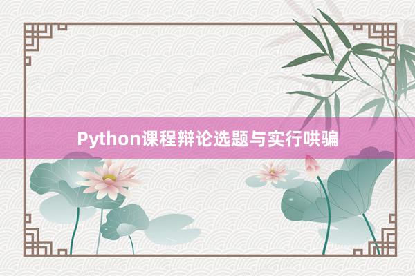 Python课程辩论选题与实行哄骗