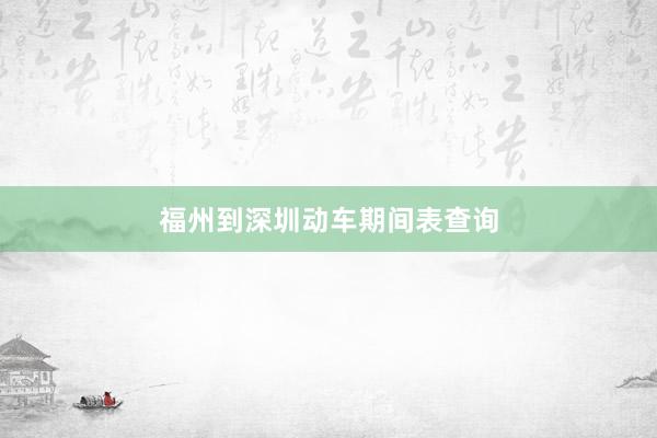 福州到深圳动车期间表查询